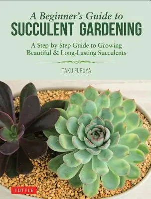 Przewodnik dla początkujących po ogrodnictwie sukulentów: Przewodnik krok po kroku, jak uprawiać piękne i trwałe sukulenty - A Beginner's Guide to Succulent Gardening: A Step-By-Step Guide to Growing Beautiful & Long-Lasting Succulents
