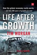 Życie po wzroście: Jak naprawdę działa globalna gospodarka i dlaczego 200 lat wzrostu już minęło? - Life After Growth: How the Global Economy Really Works - And Why 200 Years of Growth Are Over