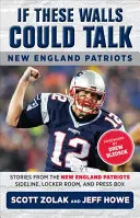 Gdyby te ściany mogły mówić: New England Patriots: Historie z linii bocznej, szatni i loży prasowej New England Patriots - If These Walls Could Talk: New England Patriots: Stories from the New England Patriots Sideline, Locker Room, and Press Box