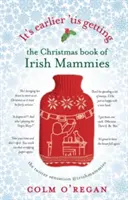 Coraz wcześniej: Świąteczna księga irlandzkich maminsynków - It's Earlier 'tis Getting: The Christmas Book of Irish Mammies