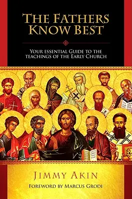 Ojcowie wiedzą najlepiej: Niezbędny przewodnik po naukach wczesnego Kościoła - The Fathers Know Best: Your Essential Guide to the Teachings of the Early Church