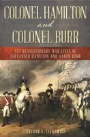 Pułkownik Hamilton i pułkownik Burr: Życie Aleksandra Hamiltona i Aarona Burra w czasie wojny rewolucyjnej - Colonel Hamilton and Colonel Burr: The Revolutionary War Lives of Alexander Hamilton and Aaron Burr