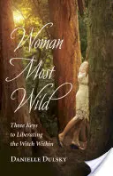 Najbardziej dzika kobieta: trzy klucze do wyzwolenia wewnętrznej czarownicy - Woman Most Wild: Three Keys to Liberating the Witch Within