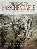 Droga do Passchendaele: Heroiczny rok w słowach i fotografiach żołnierzy - The Road to Passchendaele: The Heroic Year in Soldiers' Own Words and Photographs