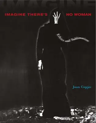 Wyobraź sobie, że nie ma kobiety: Etyka i sublimacja - Imagine There's No Woman: Ethics and Sublimation