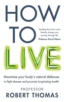 Jak żyć - przełomowy przewodnik po stylu życia, dzięki któremu będziesz zdrowy, sprawny i wolny od chorób - How to Live - The groundbreaking lifestyle guide to keep you healthy, fit and free of illness