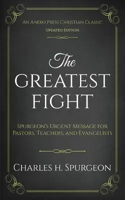 Największa walka (zaktualizowana, z przypisami): Pilne przesłanie Spurgeona dla pastorów, nauczycieli i ewangelistów - The Greatest Fight (Updated, Annotated): Spurgeon's Urgent Message for Pastors, Teachers, and Evangelists