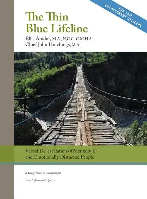 Cienka niebieska linia życia: Werbalna deeskalacja osób agresywnych i zaburzonych emocjonalnie: Kompleksowy przewodnik dla funkcjonariuszy organów ścigania - The Thin Blue Lifeline: Verbal De-escalation of Aggressive & Emotionally Disturbed People: A Comprehensive Guidebook for Law Enforcement Offic