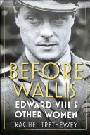 Przed Wallis: inne kobiety Edwarda VIII - Before Wallis: Edward VIII's Other Women