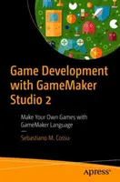 Tworzenie gier za pomocą Gamemaker Studio 2: Twórz własne gry za pomocą języka Gamemaker - Game Development with Gamemaker Studio 2: Make Your Own Games with Gamemaker Language