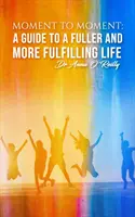 Moment to Moment: Przewodnik po pełniejszym i bardziej satysfakcjonującym życiu - Moment to Moment: A Guide to a Fuller and More Fulfilling Life
