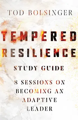 Tempered Resilience Study Guide: 8 sesji na temat stawania się adaptacyjnym liderem - Tempered Resilience Study Guide: 8 Sessions on Becoming an Adaptive Leader