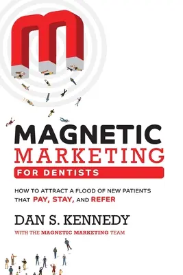 Marketing magnetyczny dla dentystów: Jak przyciągnąć rzeszę nowych pacjentów, którzy płacą, zostają i polecają innych - Magnetic Marketing for Dentists: How to Attract a Flood of New Patients That Pay, Stay, and Refer