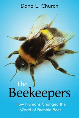 Pszczelarze: Jak ludzie zmienili świat trzmieli (Scholastic Focus) - The Beekeepers: How Humans Changed the World of Bumble Bees (Scholastic Focus)