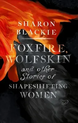 Foxfire, Wolfskin i inne historie o zmiennokształtnych kobietach - Foxfire, Wolfskin and Other Stories of Shapeshifting Women