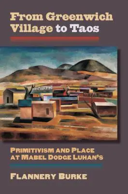 Od Greenwich Village do Taos: Prymitywizm i miejsce w Mabel Dodge Luhan's - From Greenwich Village to Taos: Primitivism and Place at Mabel Dodge Luhan's