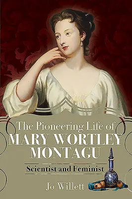 Pionierskie życie Mary Wortley Montagu: naukowiec i feministka - The Pioneering Life of Mary Wortley Montagu: Scientist and Feminist