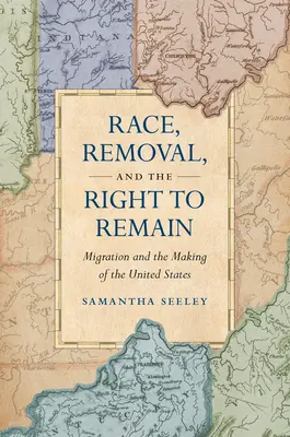 Rasa, usunięcie i prawo do pozostania: Migracja i kształtowanie się Stanów Zjednoczonych - Race, Removal, and the Right to Remain: Migration and the Making of the United States