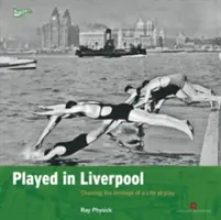 Played in Liverpool: Wykresy dziedzictwa miasta w zabawie - Played in Liverpool: Charting the Heritage of a City at Play