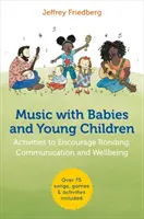 Muzyka dla niemowląt i małych dzieci: Aktywności zachęcające do budowania więzi, komunikacji i dobrego samopoczucia - Music with Babies and Young Children: Activities to Encourage Bonding, Communication and Wellbeing