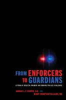 Od egzekutorów do opiekunów: Poradnik zdrowia publicznego na temat zakończenia przemocy policyjnej - From Enforcers to Guardians: A Public Health Primer on Ending Police Violence