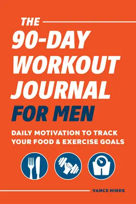 90-dniowy dziennik treningowy dla mężczyzn: Codzienna motywacja do śledzenia celów żywieniowych i ćwiczeń - The 90-Day Workout Journal for Men: Daily Motivation to Track Your Food & Exercise Goals