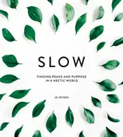 Slow: Odnajdywanie spokoju i celu w gorączkowym świecie - Slow: Finding Peace and Purpose in a Hectic World