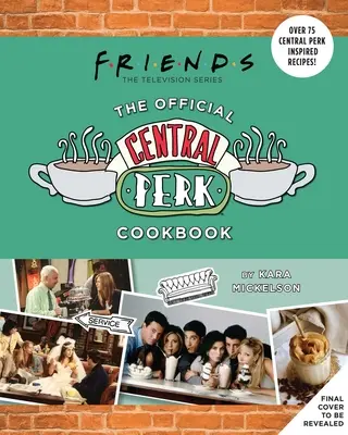 Przyjaciele: Oficjalna książka kucharska Central Perk (klasyczne telewizyjne książki kucharskie, 90s Tv) - Friends: The Official Central Perk Cookbook (Classic TV Cookbooks, 90s Tv)