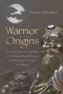 Wojownicze pochodzenie: Historyczne i legendarne powiązania między shaolińskim kung-fu, karate i ninjutsu Bodhidharmy - Warrior Origins: The Historical and Legendary Links Between Bodhidharma's Shaolin Kung-Fu, Karate and Ninjutsu