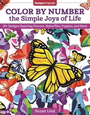 Pokoloruj według numerów proste radości życia: ponad 30 wzorów z kwiatami, motylami, szczeniakami i nie tylko - Color by Number the Simple Joys of Life: 30+ Designs Featuring Flowers, Butterflies, Puppies, and More