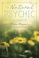 The Natural Psychic: Osobisty przewodnik Ellen Dugan po królestwie psychicznym - The Natural Psychic: Ellen Dugan's Personal Guide to the Psychic Realm