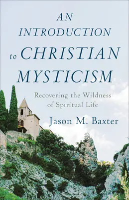 Wprowadzenie do chrześcijańskiego mistycyzmu: Odzyskiwanie dzikości życia duchowego - An Introduction to Christian Mysticism: Recovering the Wildness of Spiritual Life