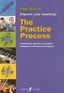 Proces treningowy: Zrewolucjonizuj ćwiczenia, aby zmaksymalizować przyjemność, motywację i postępy - The Practice Process: Revolutionize Practice to Maximize Enjoyment, Motivation and Progress