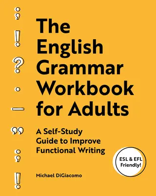 Zeszyt ćwiczeń z gramatyki angielskiej dla dorosłych: Przewodnik do samodzielnej nauki w celu poprawy pisania funkcjonalnego - The English Grammar Workbook for Adults: A Self-Study Guide to Improve Functional Writing