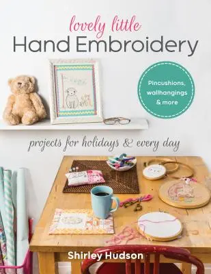 Urocze małe hafty ręczne: Projekty na święta i na co dzień - Lovely Little Hand Embroidery: Projects for Holidays & Every Day