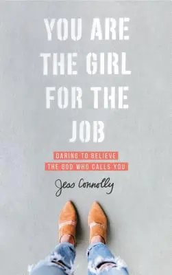 Jesteś dziewczyną do tej pracy: Odważ się uwierzyć Bogu, który cię powołuje - You Are the Girl for the Job: Daring to Believe the God Who Calls You