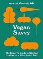 Vegan Savvy: Przewodnik eksperta po odżywianiu na diecie roślinnej - Vegan Savvy: The Expert's Guide to Nutrition on a Plant-Based Diet