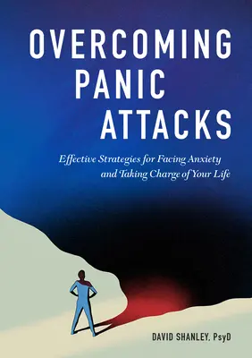 Przezwyciężanie ataków paniki: Skuteczne strategie radzenia sobie z lękiem i przejmowania kontroli nad swoim życiem - Overcoming Panic Attacks: Effective Strategies for Facing Anxiety and Taking Charge of Your Life