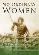 Nie ma zwykłych kobiet - irlandzkie aktywistki w latach rewolucji 1900-1923 - No Ordinary Women - Irish Female Activists in the Revolutionary Years 1900-1923