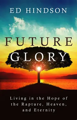 Przyszła chwała: Życie w nadziei na pochwycenie, niebo i wieczność - Future Glory: Living in the Hope of the Rapture, Heaven, and Eternity