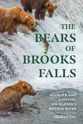 Niedźwiedzie z Brooks Falls: Dzika przyroda i przetrwanie nad rzeką Brooks na Alasce - The Bears of Brooks Falls: Wildlife and Survival on Alaska's Brooks River