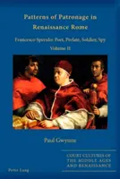 Wzorce patronatu w renesansowym Rzymie; Francesco Sperulo: Poeta, prałat, żołnierz, szpieg - tom II - Patterns of Patronage in Renaissance Rome; Francesco Sperulo: Poet, Prelate, Soldier, Spy - Volume II