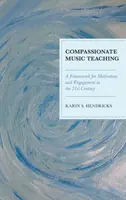 Współczujące nauczanie muzyki: ramy motywacji i zaangażowania w XXI wieku - Compassionate Music Teaching: A Framework for Motivation and Engagement in the 21st Century