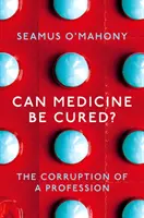 Czy medycynę można wyleczyć? - Korupcja zawodu - Can Medicine Be Cured? - The Corruption of a Profession