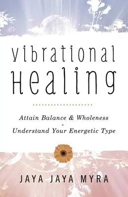 Uzdrawianie wibracyjne: Osiągnij równowagę i pełnię * Zrozum swój typ energetyczny - Vibrational Healing: Attain Balance & Wholeness * Understand Your Energetic Type