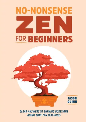 Bezsensowny Zen dla początkujących: Jasne odpowiedzi na palące pytania dotyczące podstawowych nauk zen - No-Nonsense Zen for Beginners: Clear Answers to Burning Questions about Core Zen Teachings