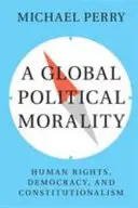 Globalna moralność polityczna: prawa człowieka, demokracja i konstytucjonalizm - A Global Political Morality: Human Rights, Democracy, and Constitutionalism