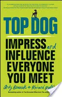 Top Dog: Zaimponuj i wpłyń na każdego, kogo spotkasz - Top Dog: Impress and Influence Everyone You Meet