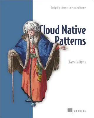 Cloud Native Patterns: Projektowanie oprogramowania odpornego na zmiany - Cloud Native Patterns: Designing Change-Tolerant Software