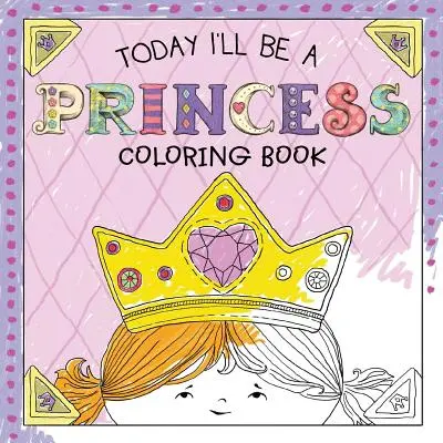 Dziś będę księżniczką - kolorowanka - Today I'll Be a Princess Coloring Book